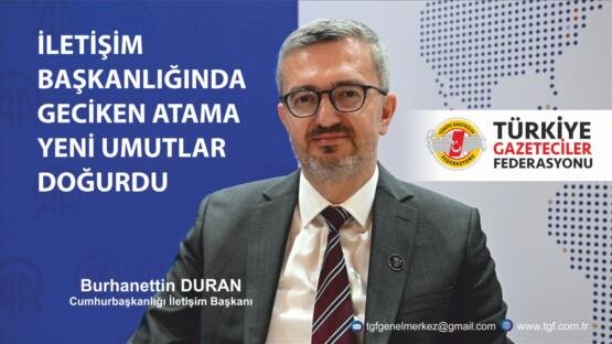 *TGF; İLETİŞİM BAŞKANLIĞINDA GECİKEN ATAMA YENİ UMUTLAR DOĞURDU*